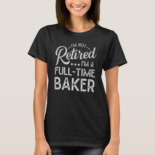 I'm Not Retired I'm A Full Time Baker Tシャツ (正面)