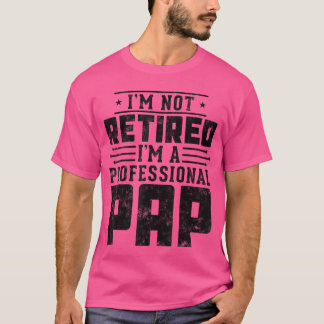 Im Not Retired Im A Professional Pap gifts for Fat Tシャツ