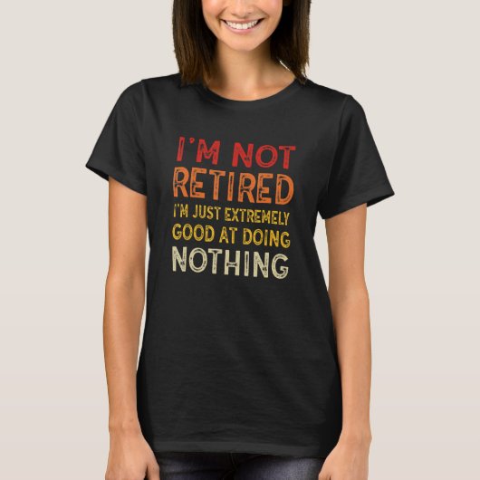 I'm Not Retired I'm Just Extremely Good at Doing N Tシャツ (正面)