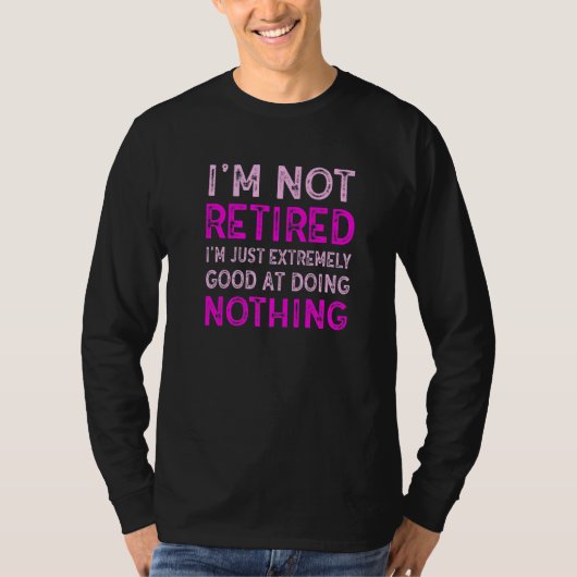 I'm Not Retired I'm Just Extremely Good at Doing Tシャツ (正面)