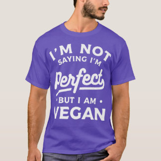 I'm Not Saying I'm Perfect But I Am Vegan Vegetari Tシャツ