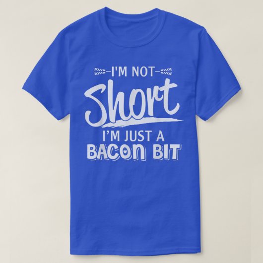 I'm Not Short I'm Just A Bacon Bit Funny Sarcasm  Tシャツ (デザイン正面)