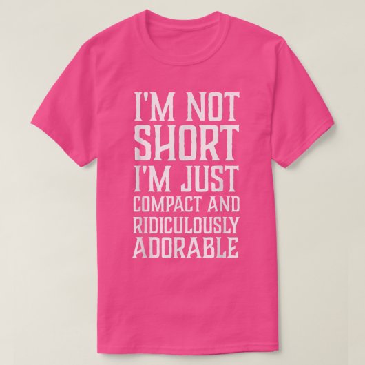 I'm Not Short I'm Just Compact and Ridiculously Ad Tシャツ (デザイン正面)