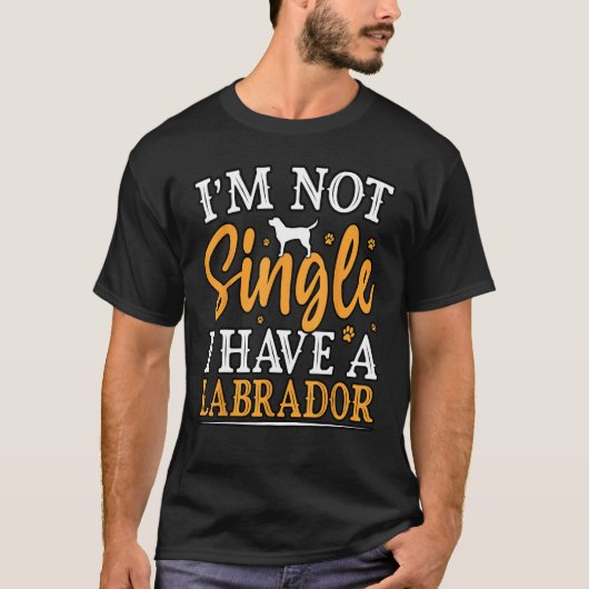 I'm not Single I have a Labrador Retriever Dog Fun Tシャツ (正面)