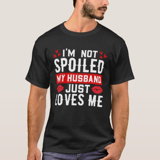 I'm Not Spoiled My Husband Just Loves Me Funny Wif Tシャツ (正面)