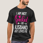 I'm Not Spoiled My Husband Just Loves Me Tシャツ (正面)