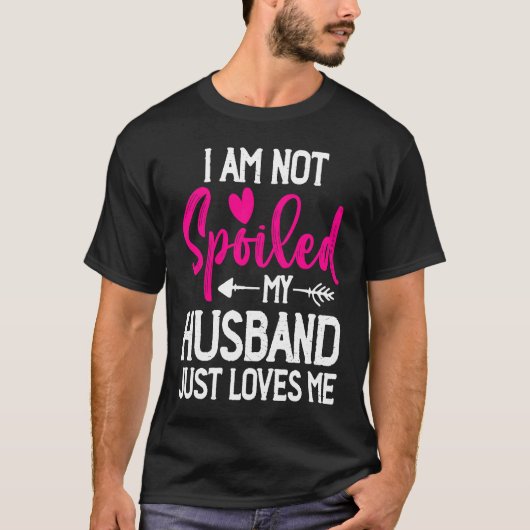I'm Not Spoiled My Husband Just Loves Me Tシャツ (正面)