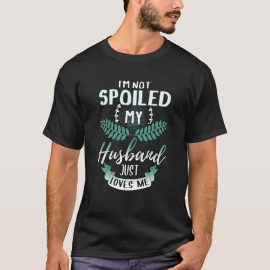 I'm not spoiled my husband just loves me Wife  1 Tシャツ (正面)