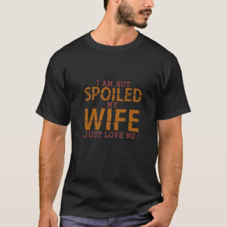 I'm Not Spoiled My Wife Just Loves Me Funny Husban Tシャツ