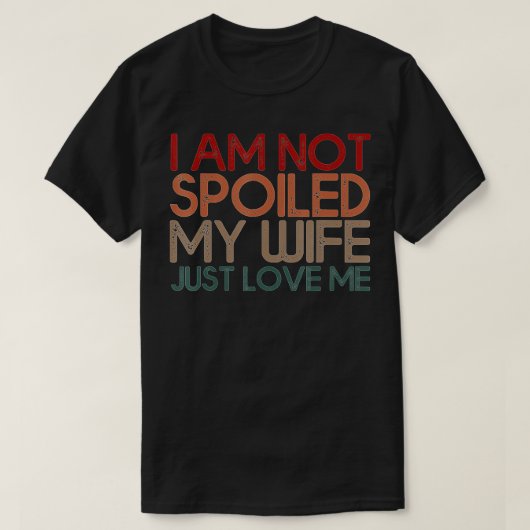 Im Not Spoiled My Wife Just Loves Me Funny Husband Tシャツ (デザイン正面)