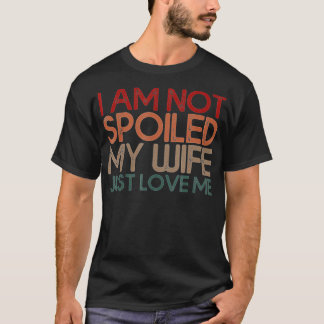 Im Not Spoiled My Wife Just Loves Me Funny Husband Tシャツ