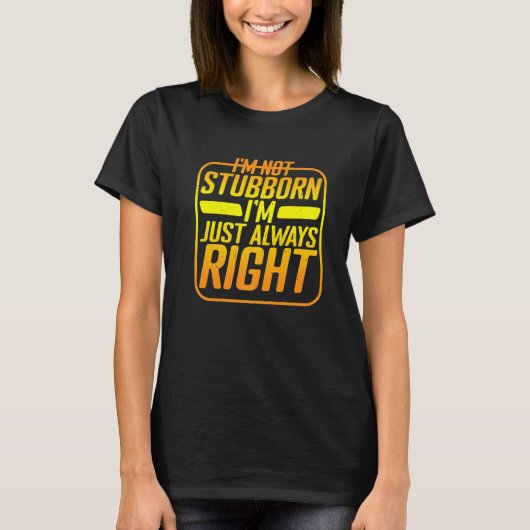 I'm Not Stubborn I'm Just Always Right Tシャツ (正面)