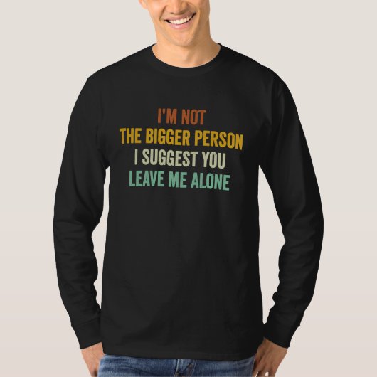 I'm Not The Bigger Person I Suggest You Leave Me A Tシャツ (正面)