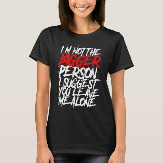 I'm Not The Bigger Person I Suggest You Leave Me A Tシャツ (正面)