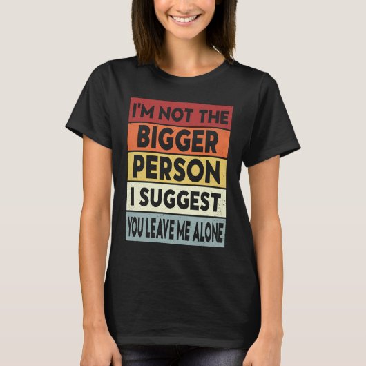 I'm Not The Bigger Person I Suggest You Leave Me A Tシャツ (正面)