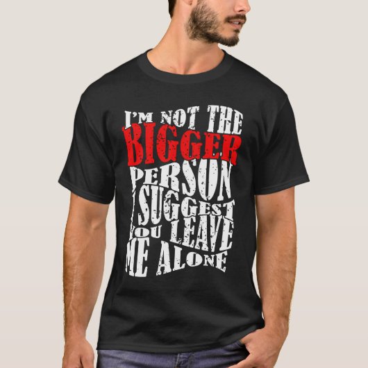 I'm Not The Bigger Person I Suggest You Leave Me A Tシャツ (正面)