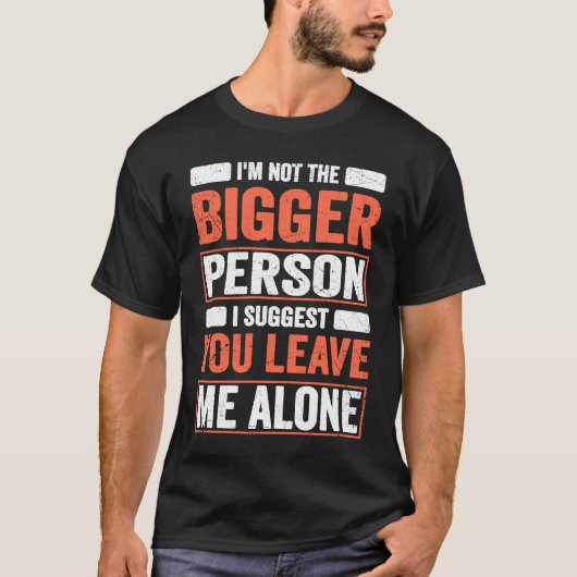 I'm Not The Bigger Person I Suggest You Leave Me A Tシャツ (正面)