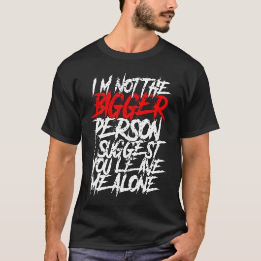 I'm Not The Bigger Person I Suggest You Leave Me A Tシャツ (正面)