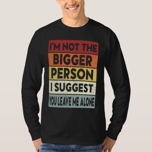 I'm Not The Bigger Person I Suggest You Leave Me A Tシャツ (正面)
