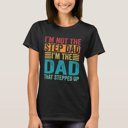 I'm Not The Step Dad I'm The Dad That Stepped Up S Tシャツ (正面)