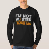 I'm Not Wasted I MS Have Multiple Sclerosis Awaren Tシャツ (正面)