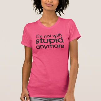 I'm not with stupid anymore tシャツ