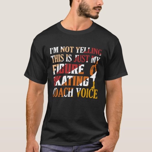 I'm Not Yelling Figure Skating Coach Voice Ice Ska Tシャツ (正面)