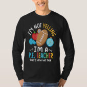 I'm Not Yelling I'm A P E Teacher Physical Educati Tシャツ (正面)