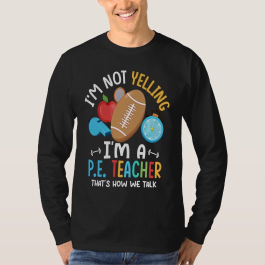 I'm Not Yelling I'm A P E Teacher Physical Educati Tシャツ (正面)