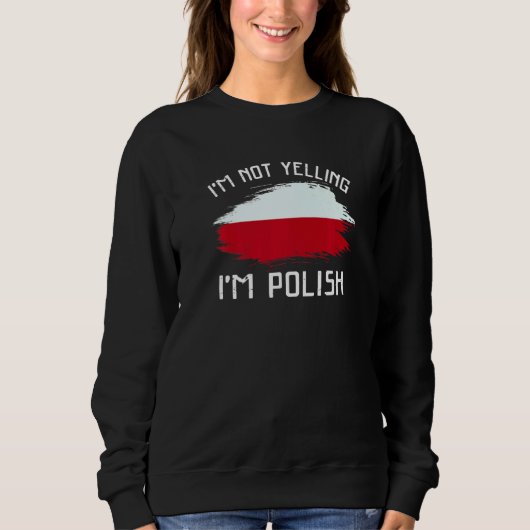 I'm Not Yelling I'm Polish   Poland Pride Hispanic スウェットシャツ (正面)