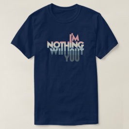 I'm Nothing without you Tシャツ
