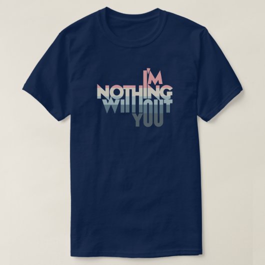 I'm Nothing without you Tシャツ (デザイン正面)