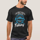 I'm only happy when fishing fish   Fisherman Quote Tシャツ (正面)