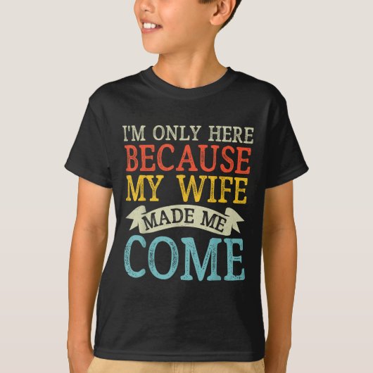 I'm Only Here Because My Wife Made Me Come Funny H Tシャツ (正面)