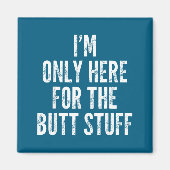 I'm Only Here For The Butt Stuff - Funny Saying No マグネット (正面)