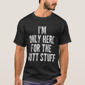 I'm Only Here For The Butt Stuff - Funny Saying No Tシャツ (正面)