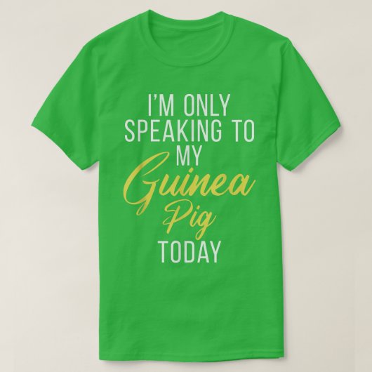 Im only speaking to my Guinea Pig Today Cute Guine Tシャツ (デザイン正面)