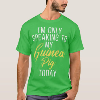 Im only speaking to my Guinea Pig Today Cute Guine Tシャツ