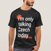 I'm Only Talking Czech Today  Czech Republic Humor Tシャツ (正面)