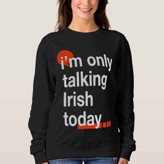 I'm Only Talking Irish Today  Ireland Humor Dublin スウェットシャツ (正面)