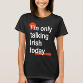 I'm Only Talking Irish Today  Ireland Humor Dublin Tシャツ (正面)