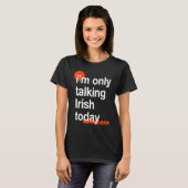 I'm Only Talking Irish Today  Ireland Humor Dublin Tシャツ (正面フル)