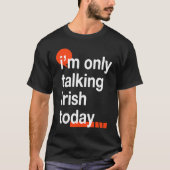 I'm Only Talking Irish Today  Ireland Humor Dublin Tシャツ (正面)