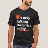 I'm Only Talking Mongolian Today Mongolia Humor M Tシャツ (正面)
