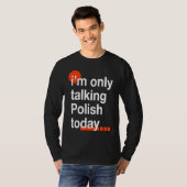 I'm Only Talking Polish Today  Poland Humor Poles Tシャツ (正面フル)