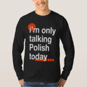 I'm Only Talking Polish Today  Poland Humor Poles Tシャツ (正面)