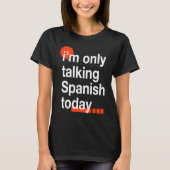 I'm Only Talking Spanish Today  Spain Humor Spania Tシャツ (正面)