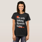 I'm Only Talking Spanish Today  Spain Humor Spania Tシャツ (正面フル)