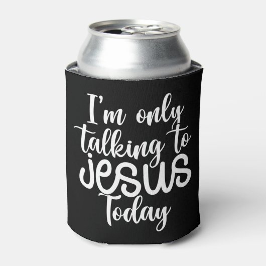 I'm Only Talking To Jesus Today |Funny Saying Chri 缶クーラー (缶正面)