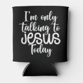I'm Only Talking To Jesus Today |Funny Saying Chri 缶クーラー (正面)